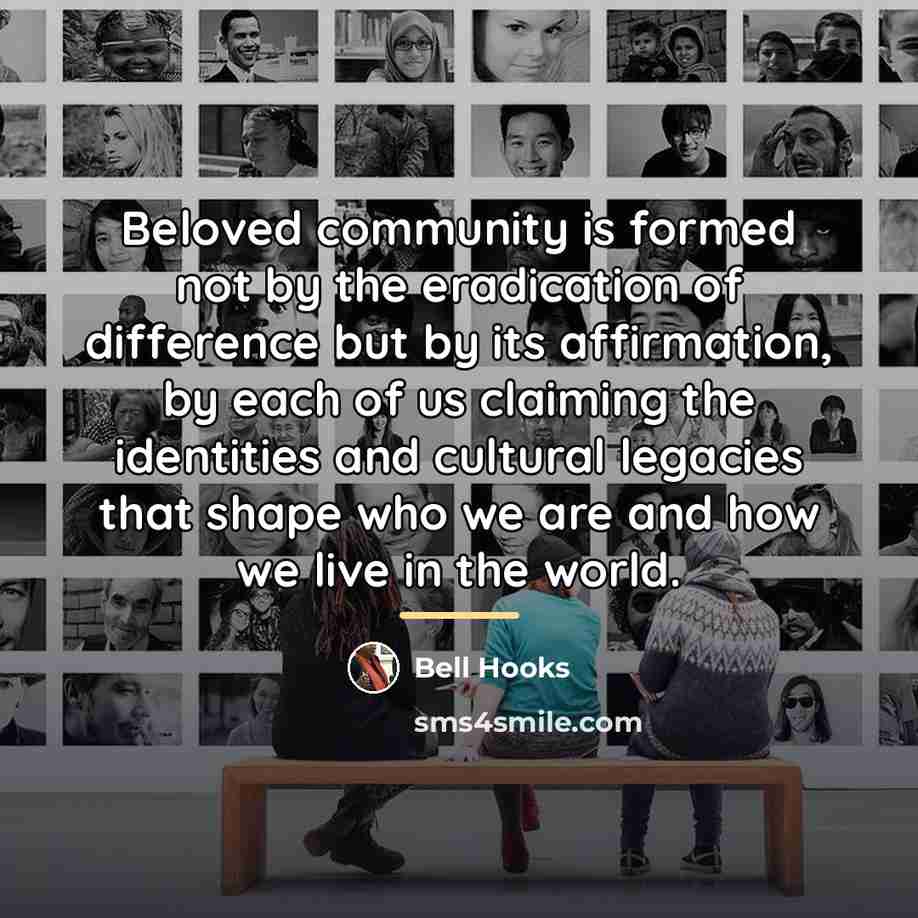 “Beloved community is formed not by the eradication of difference…” quote by Bell Hooks