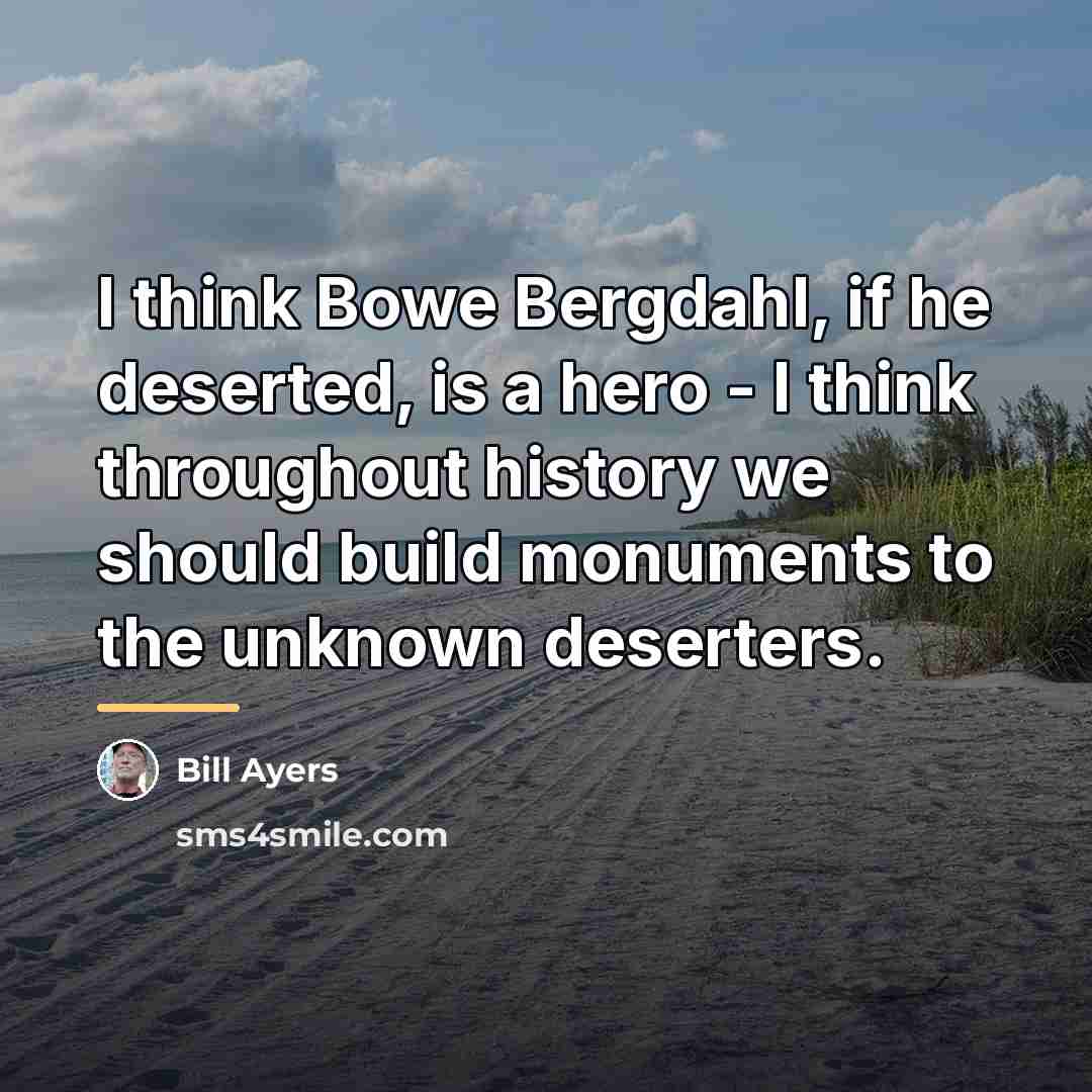 “I think Bowe Bergdahl, if he deserted, is a hero…” quote by Bill Ayers