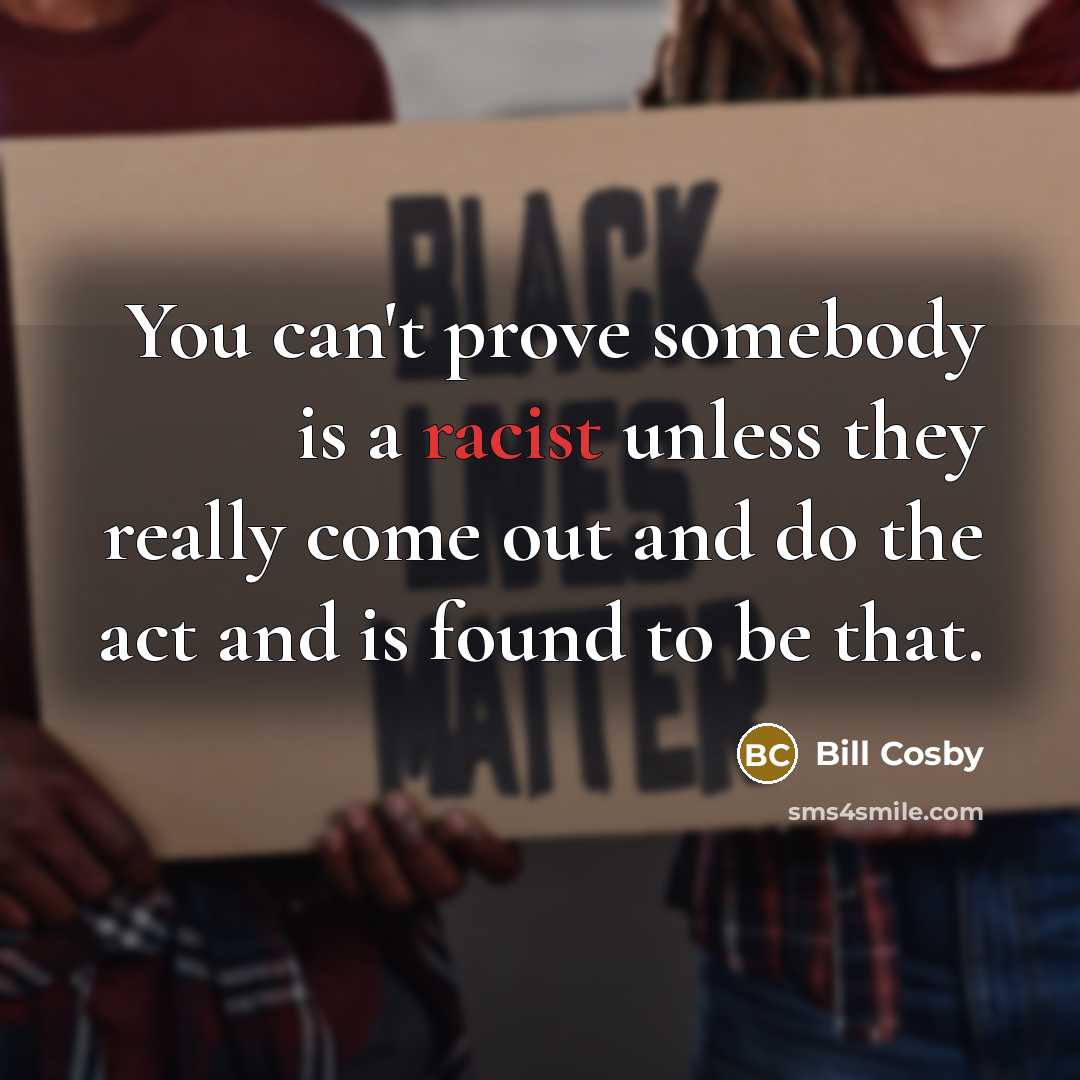 “You can't prove somebody is a racist unless they really…” quote by Bill Cosby