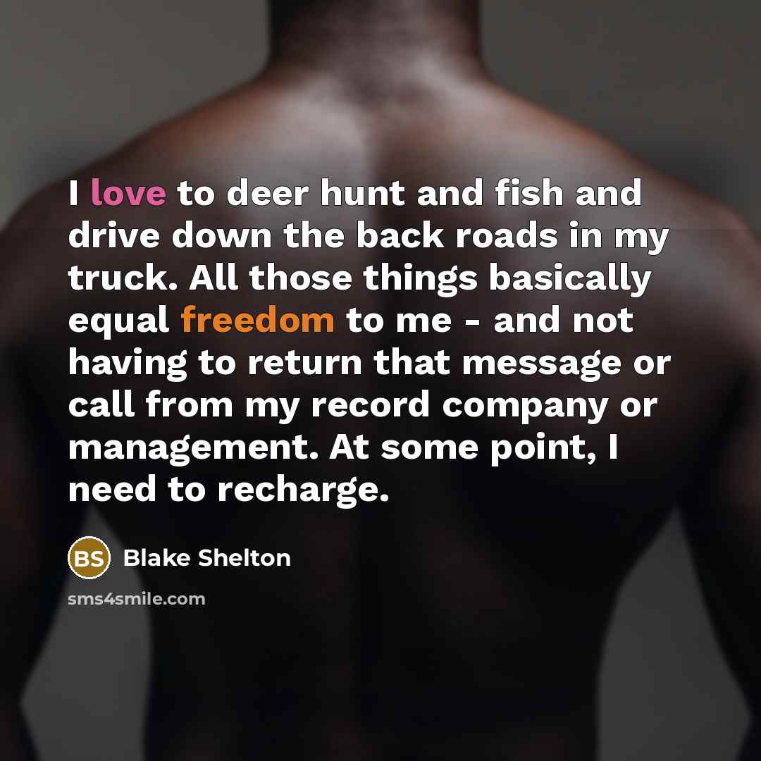 “I love to deer hunt and fish and drive down…” quote by Blake Shelton