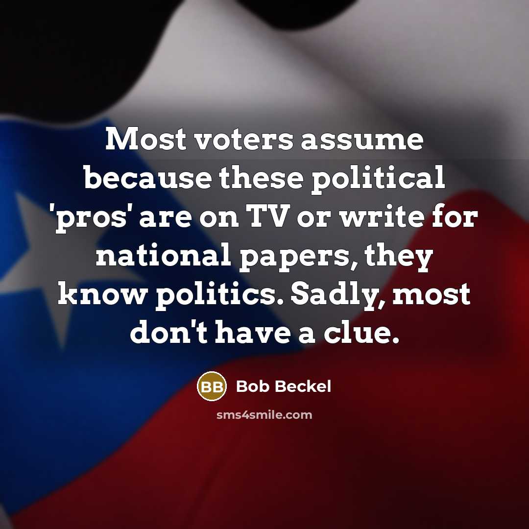 “Most voters assume because these political 'pros' are on TV…” quote by Bob Beckel