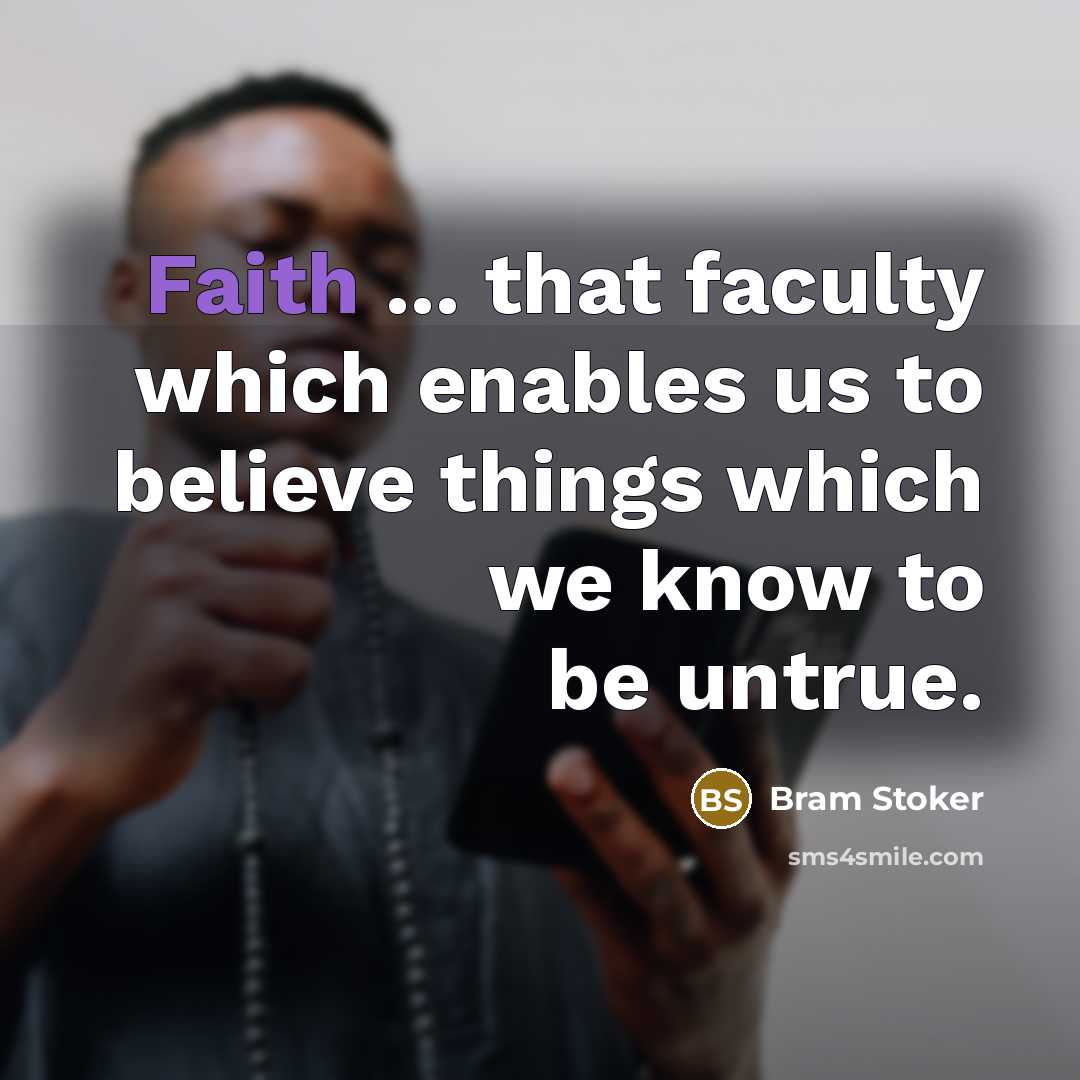 “Faith ... that faculty which enables us to believe things…” quote by Bram Stoker