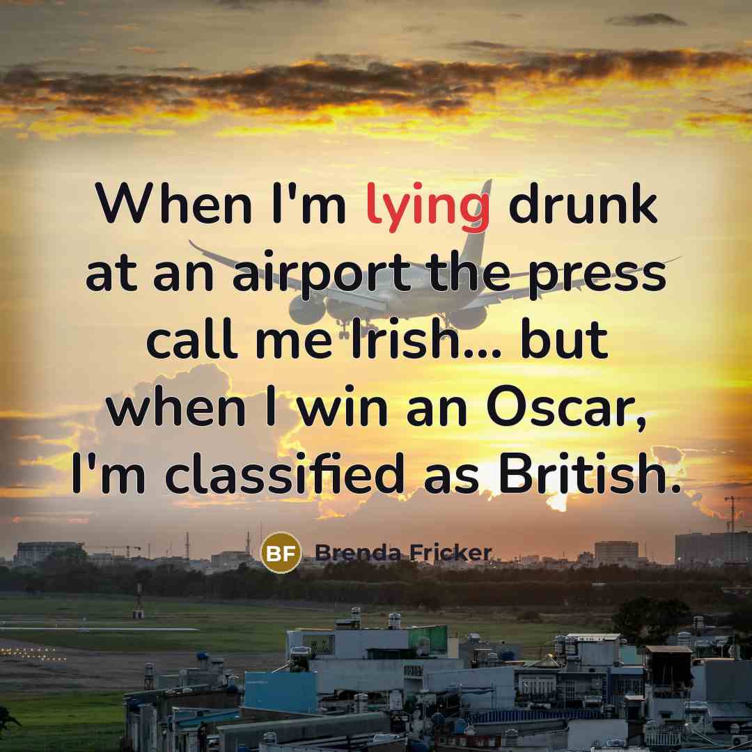 “When I'm lying drunk at an airport the press call…” quote by Brenda Fricker
