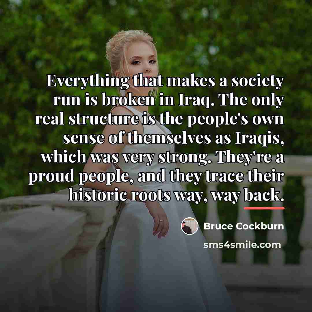 “Everything that makes a society run is broken in Iraq.…” quote by Bruce Cockburn