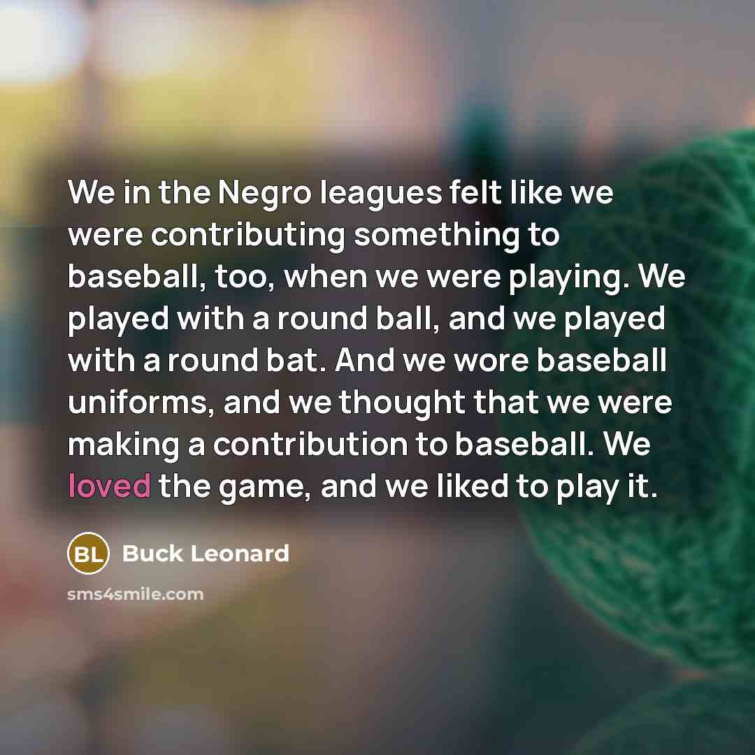 “We in the Negro leagues felt like we were contributing…” quote by Buck Leonard