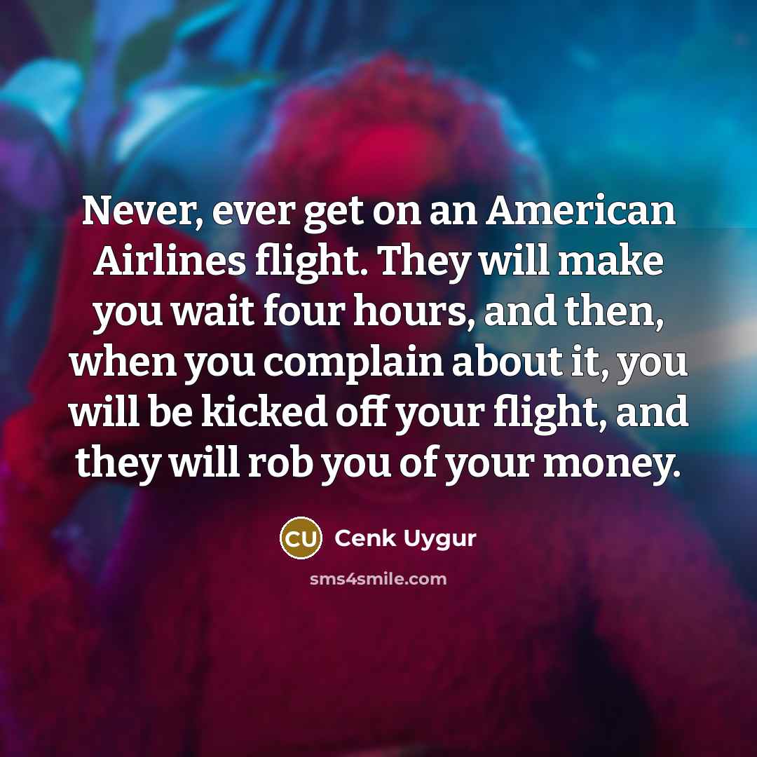“Never, ever get on an American Airlines flight. They will…” quote by Cenk Uygur