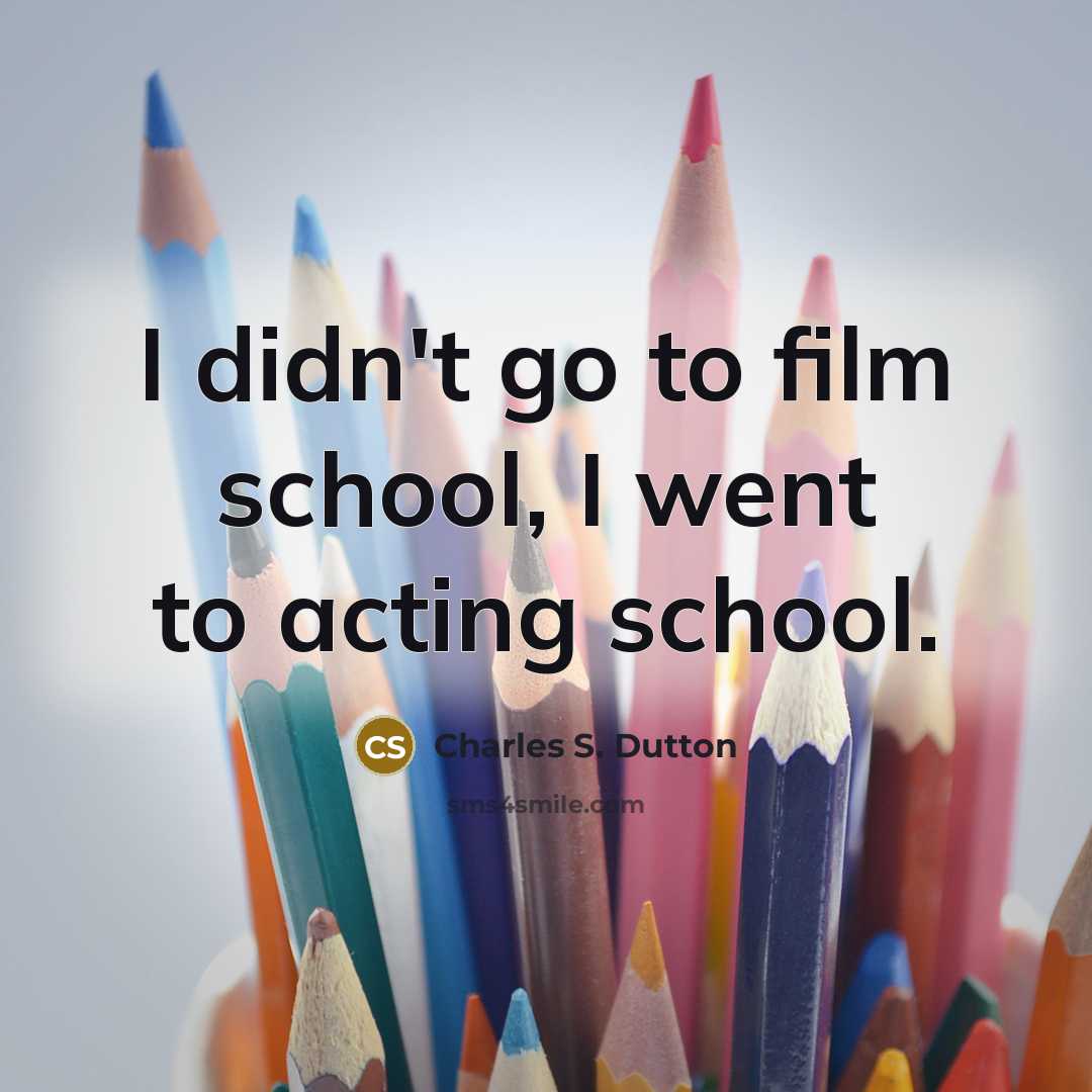 “I didn't go to film school, I went to acting…” quote by Charles S. Dutton