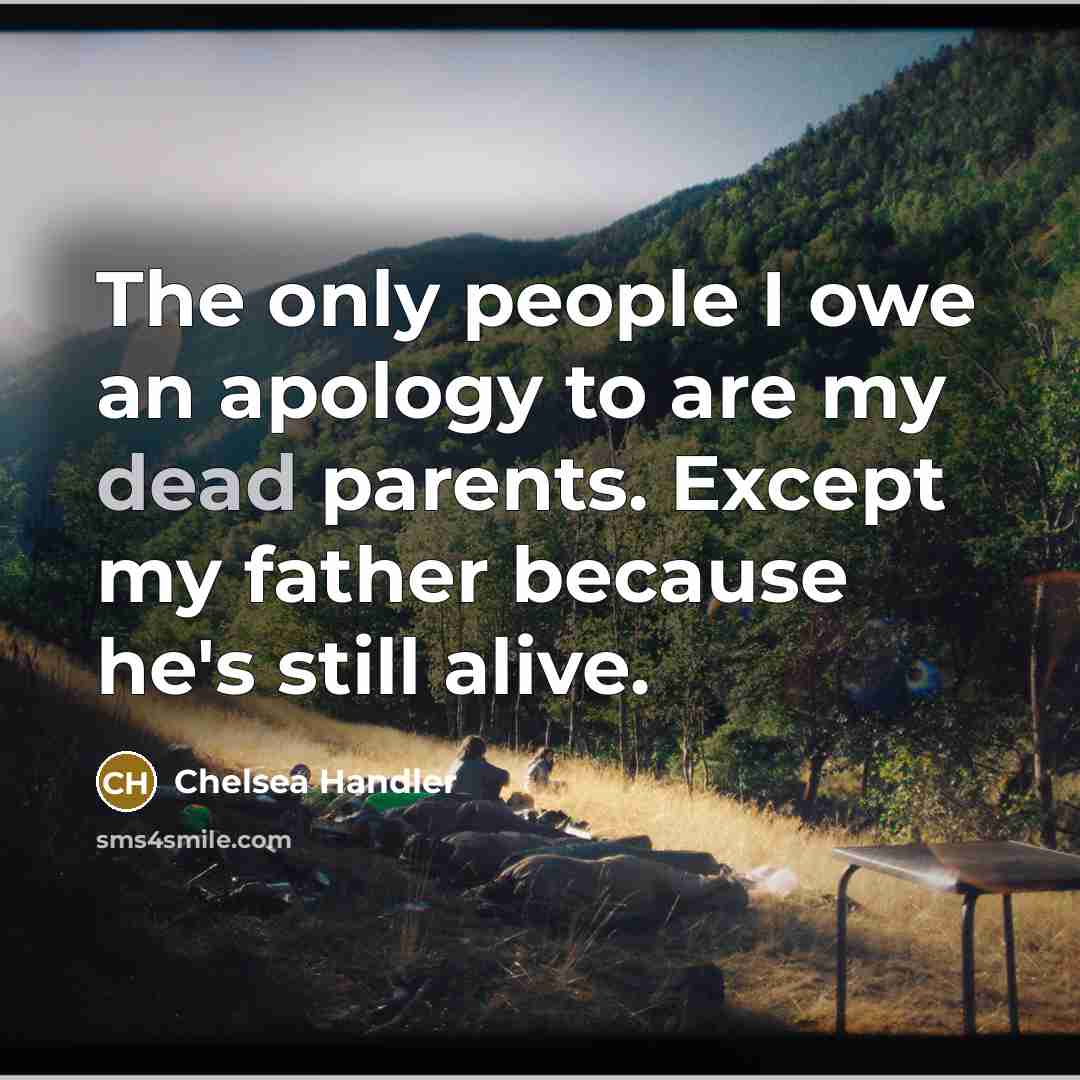“The only people I owe an apology to are my…” quote by Chelsea Handler