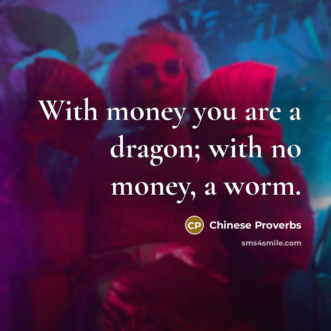 “With money you are a dragon; with no money, a…” quote by Chinese Proverbs