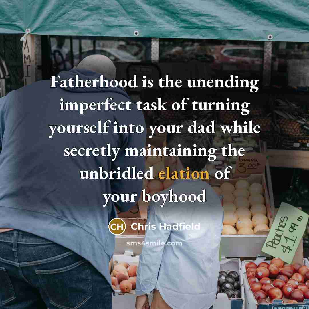 “Fatherhood is the unending imperfect task of turning yourself into…” quote by Chris Hadfield