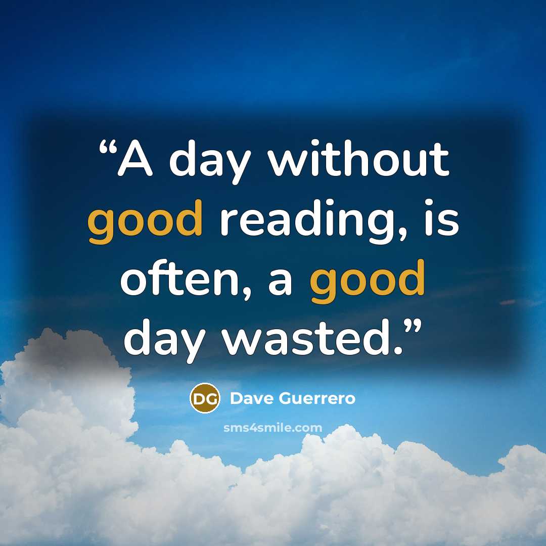 “A day without good reading, is often, a good day wasted.” quote by Dave Guerrero
