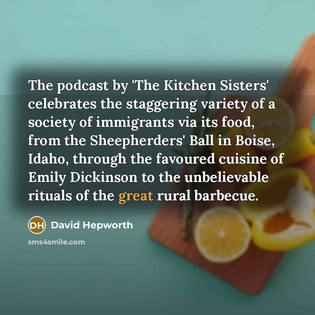 “The podcast by 'The Kitchen Sisters' celebrates the staggering variety…” quote by David Hepworth