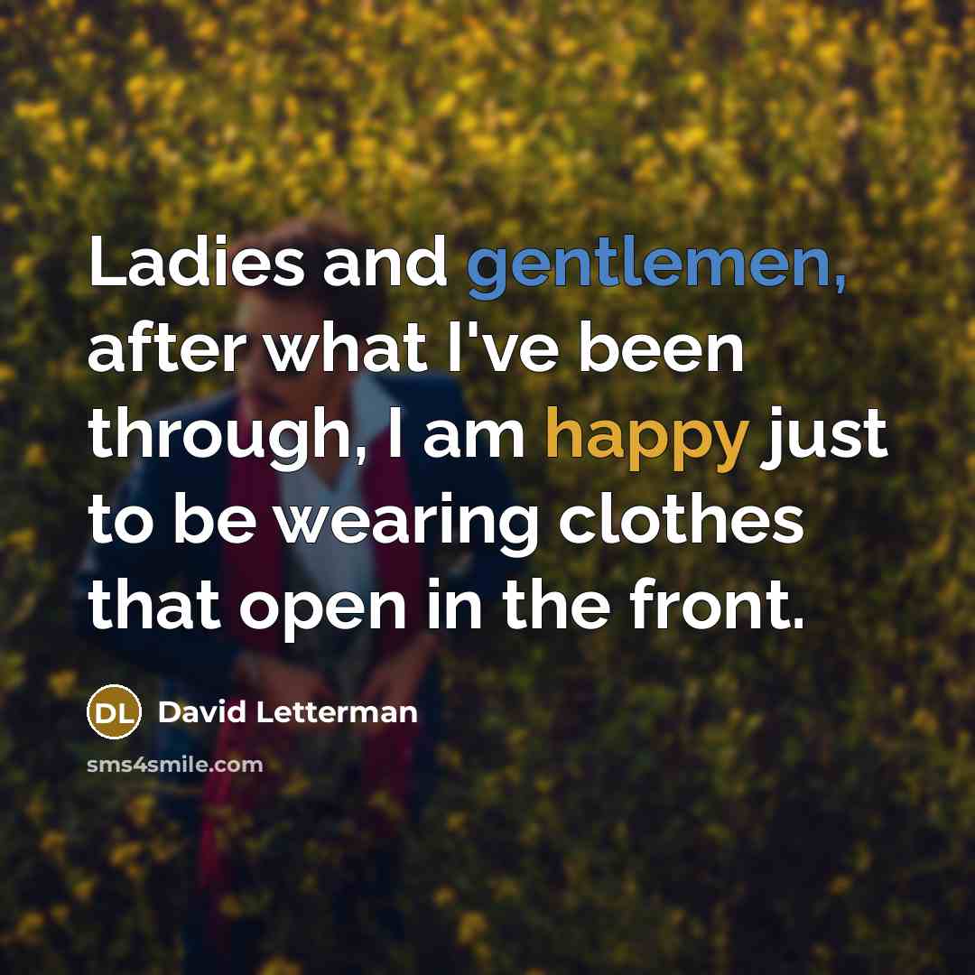 “Ladies and gentlemen, after what I've been through, I am…” quote by David Letterman