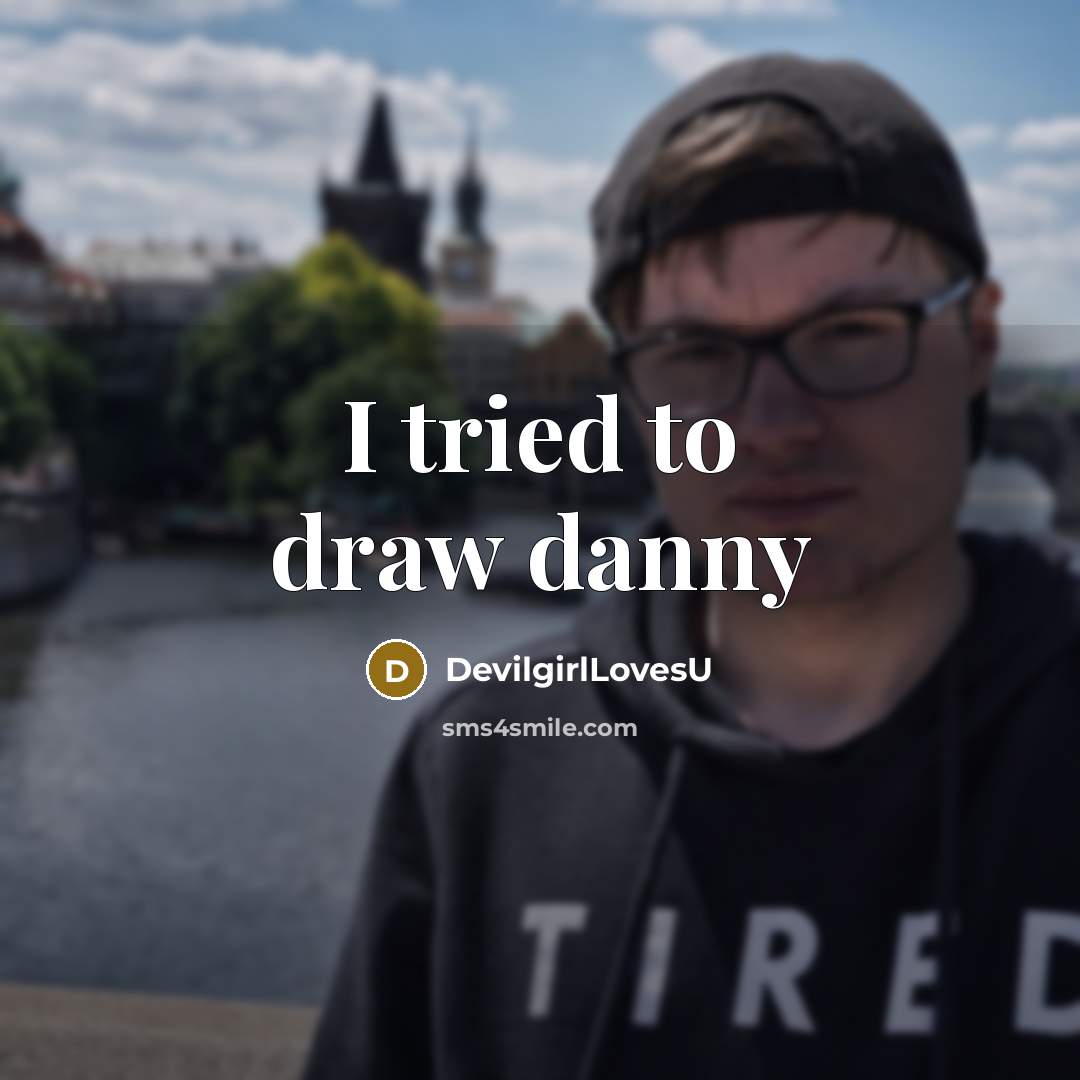 “I tried to draw danny…” quote by DevilgirlLovesU
