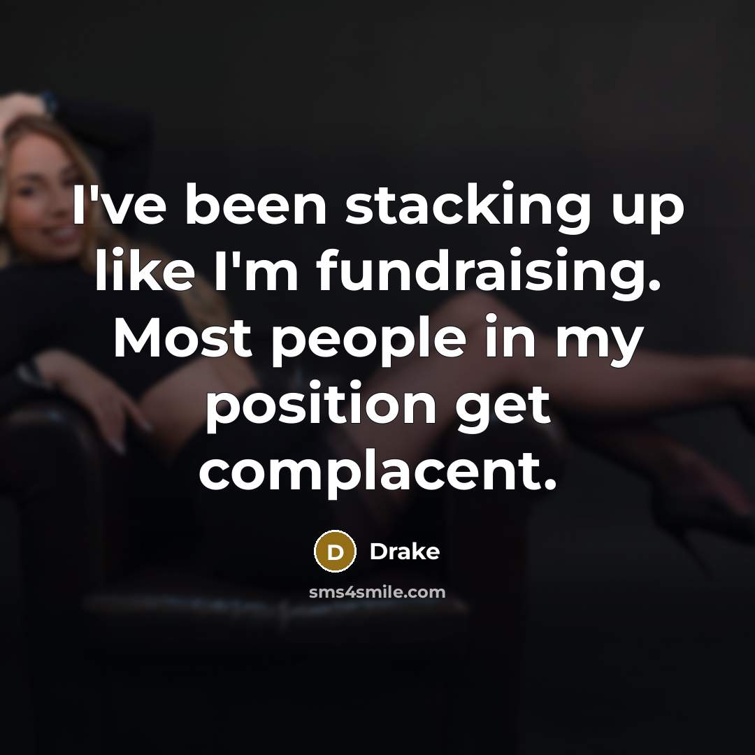 “I've been stacking up like I'm fundraising. Most people in…” quote by Drake