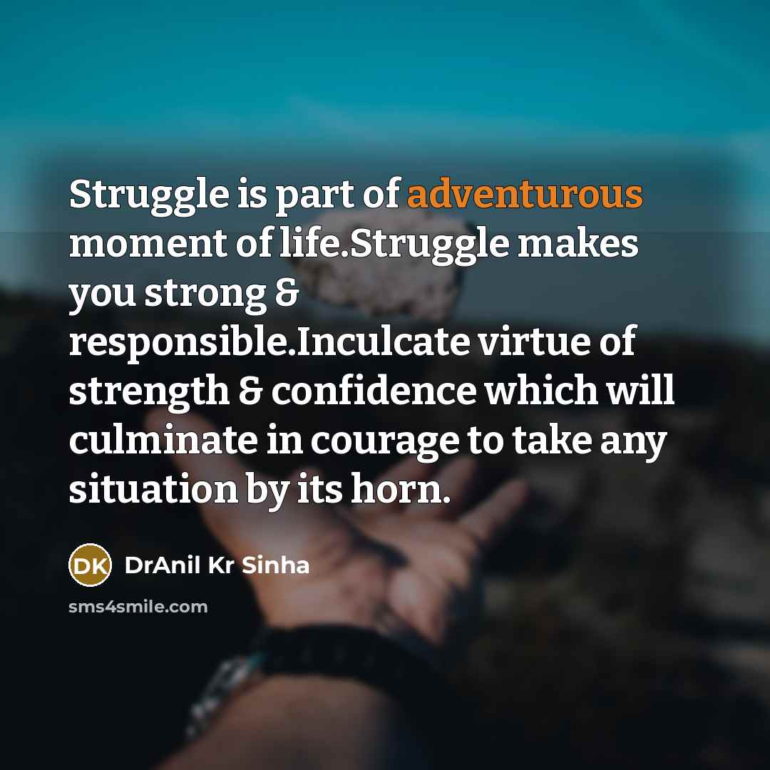 “Struggle is part of adventurous moment of life.Struggle makes you…” quote by DrAnil Kr Sinha