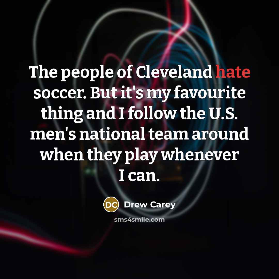 “The people of Cleveland hate soccer. But it's my favourite…” quote by Drew Carey