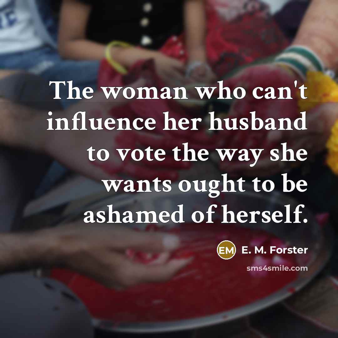 “The woman who can't influence her husband to vote the…” quote by E. M. Forster