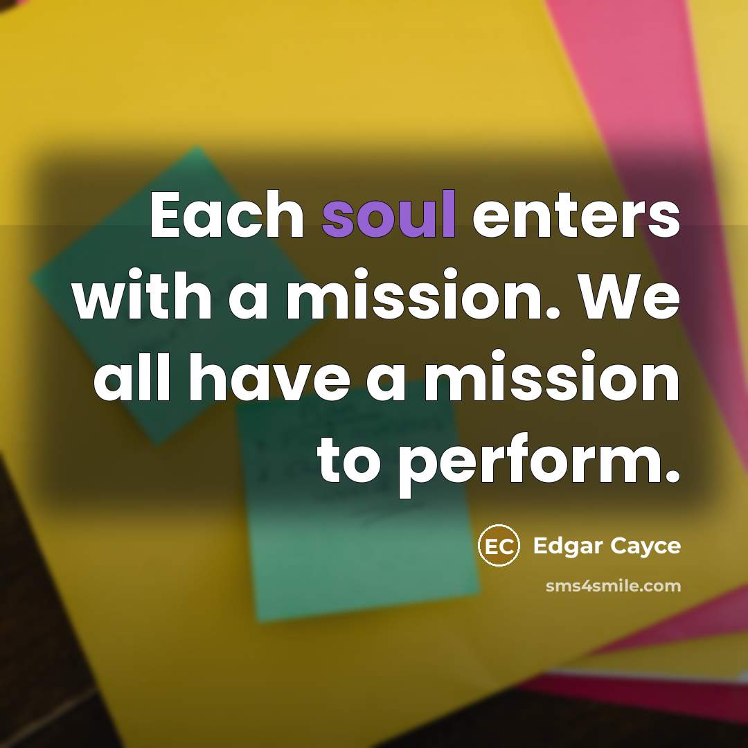 “Each soul enters with a mission. We all have a…” quote by Edgar Cayce