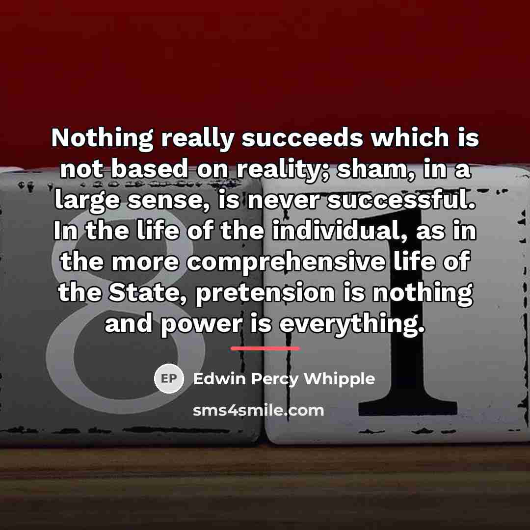 “Nothing really succeeds which is not based on reality; sham,…” quote by Edwin Percy Whipple