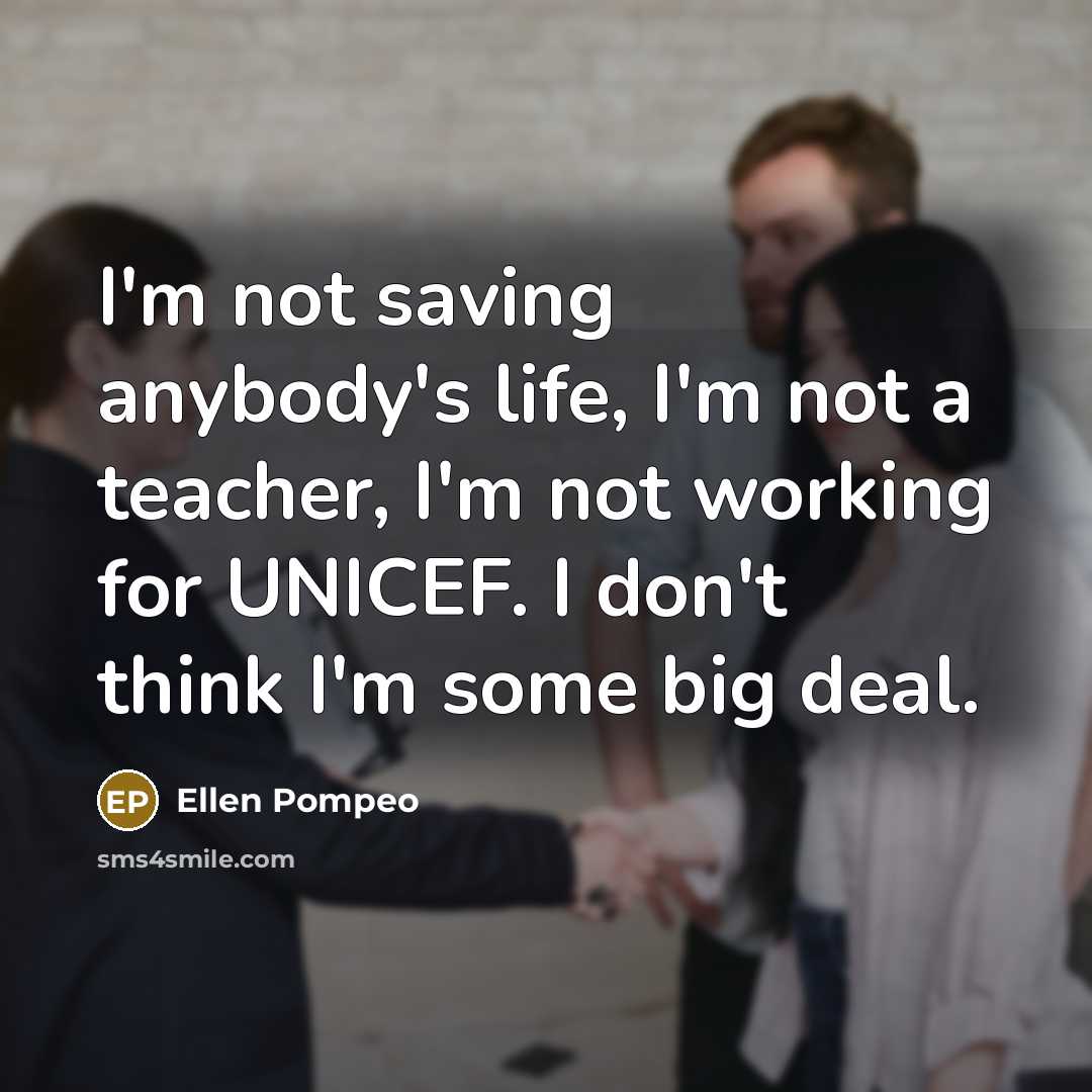 “I'm not saving anybody's life, I'm not a teacher, I'm…” quote by Ellen Pompeo