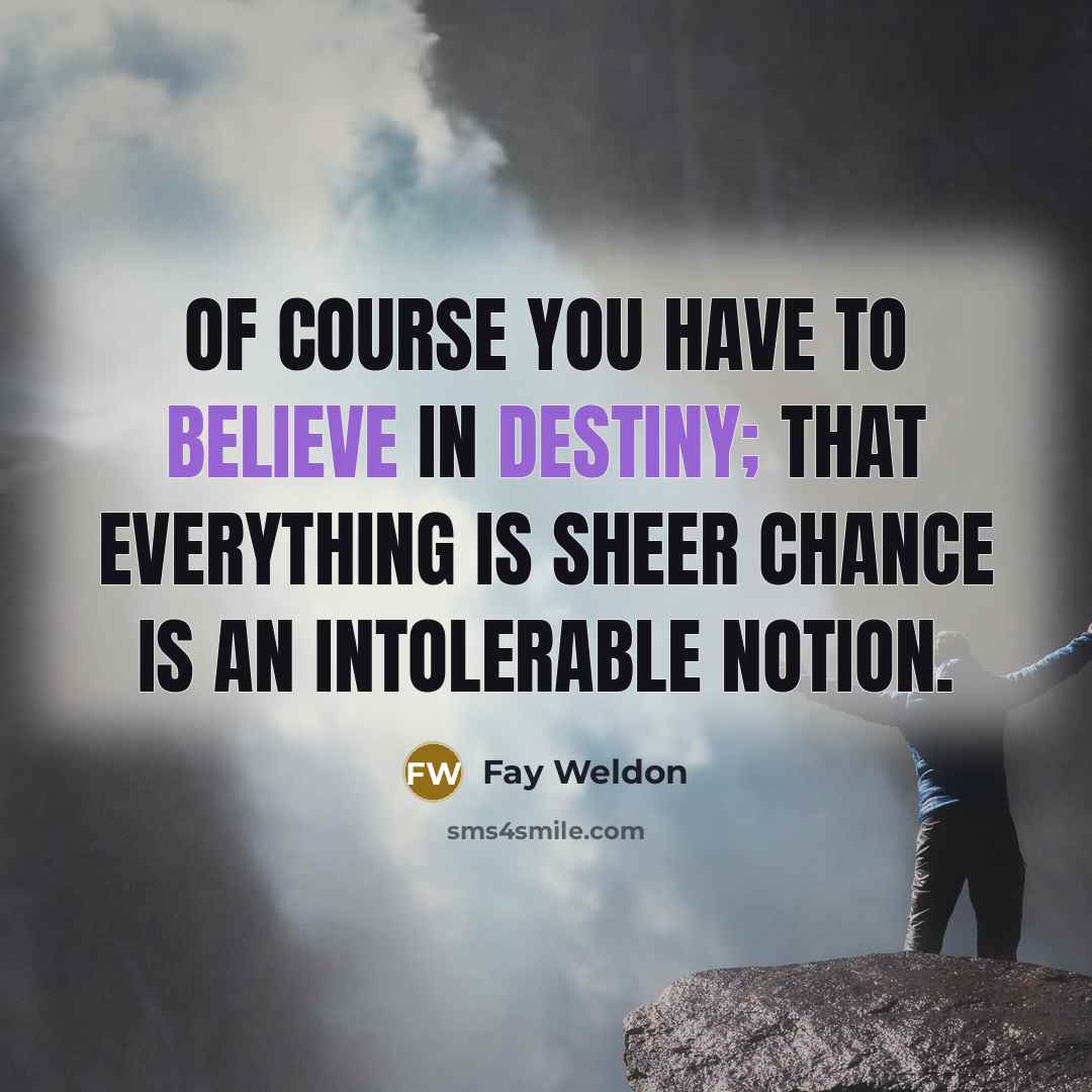“Of course you have to believe in destiny; that everything…” quote by Fay Weldon