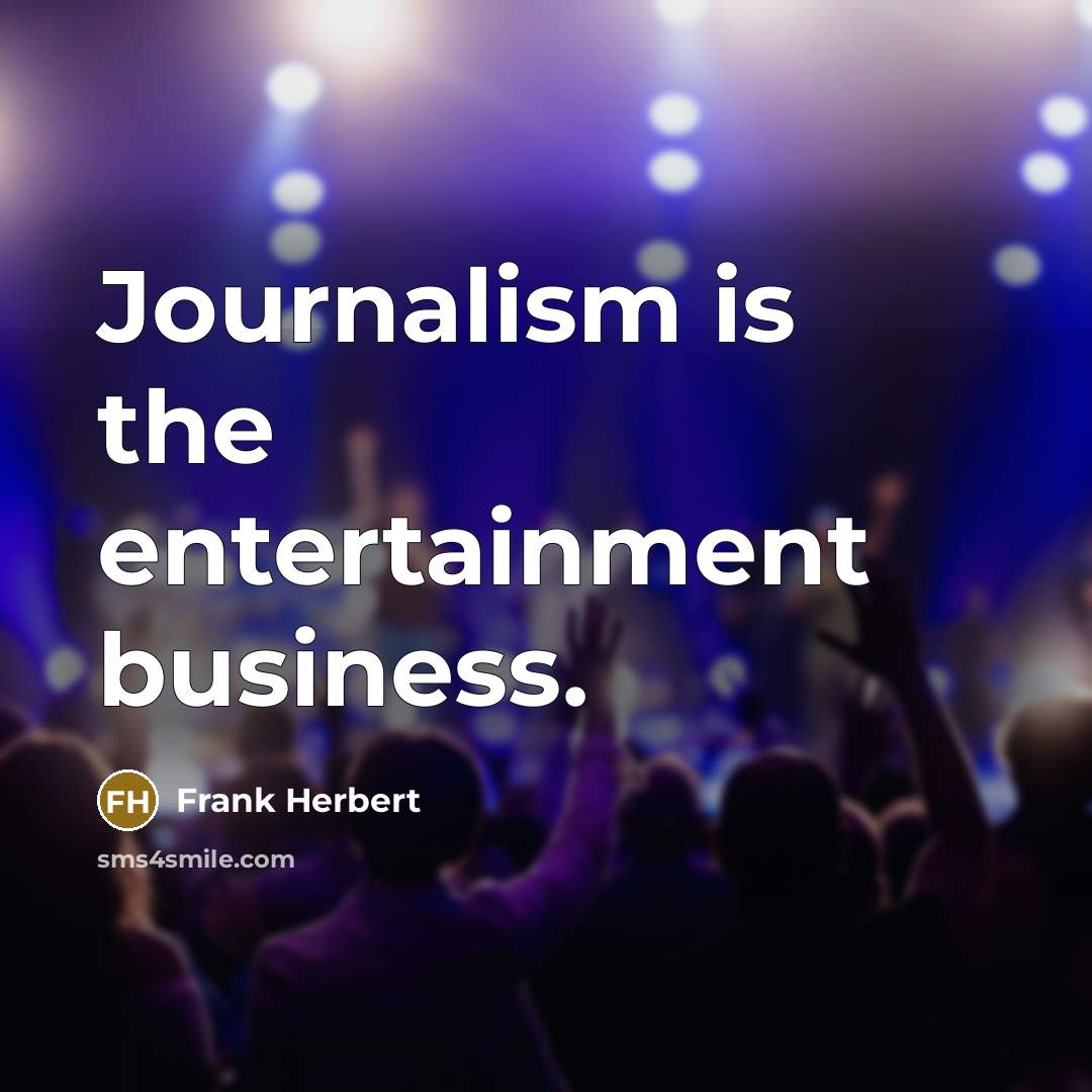 “Journalism is the entertainment business.…” quote by Frank Herbert