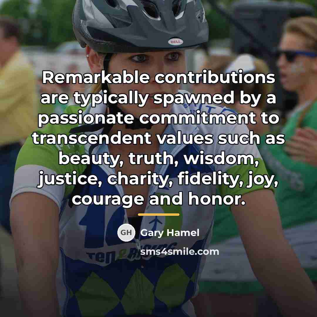 “Remarkable contributions are typically spawned by a passionate commitment to…” quote by Gary Hamel