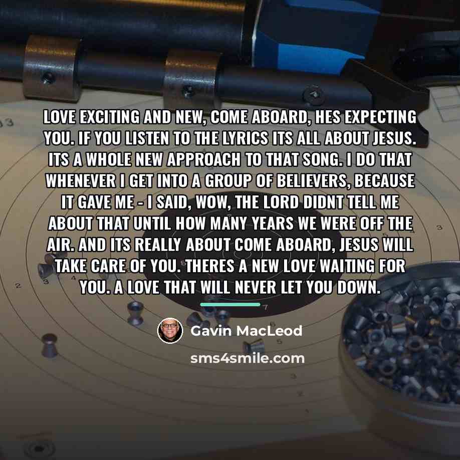 “Love exciting and new, come aboard, hes expecting you. If…” quote by Gavin MacLeod