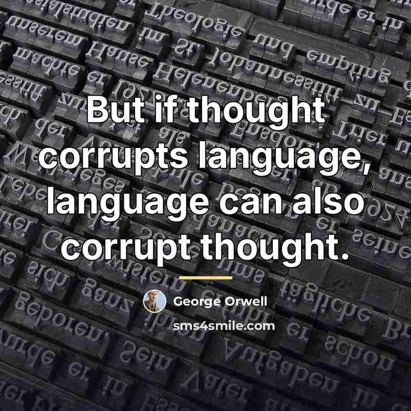 “But if thought corrupts language, language can also corrupt thought.…” quote by George Orwell
