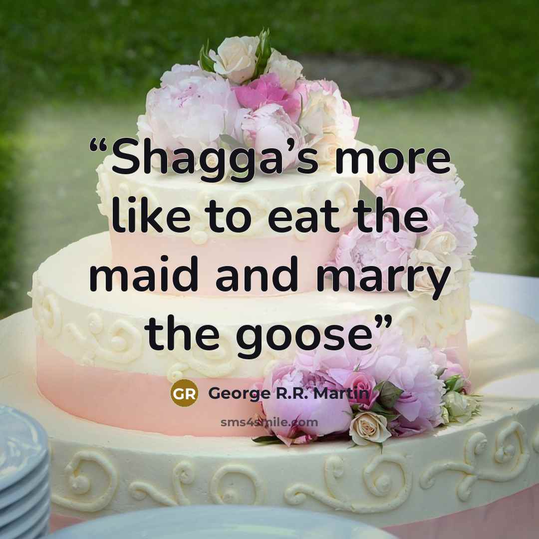 “Shagga’s more like to eat the maid and marry the goose” quote by George R.R. Martin