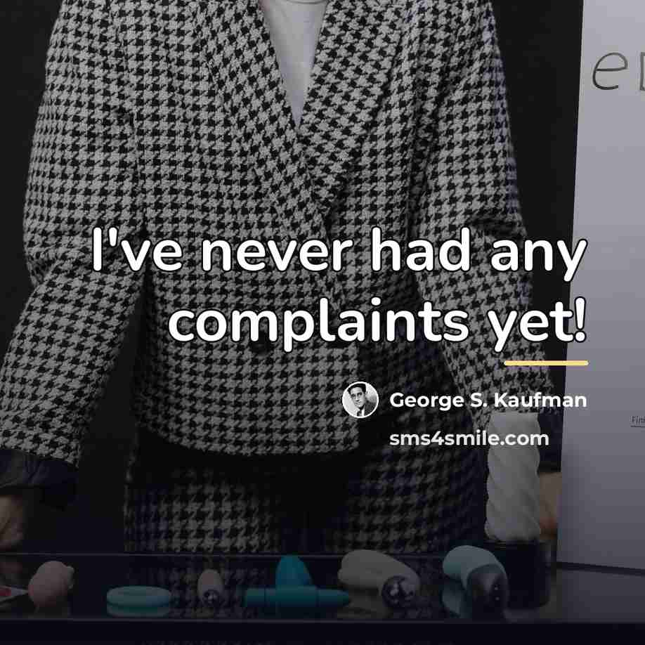 “I've never had any complaints yet!…” quote by George S. Kaufman
