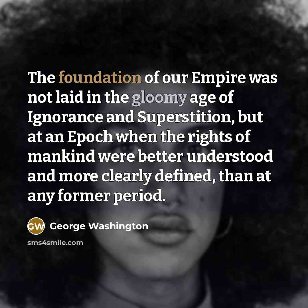 “The foundation of our Empire was not laid in the…” quote by George Washington