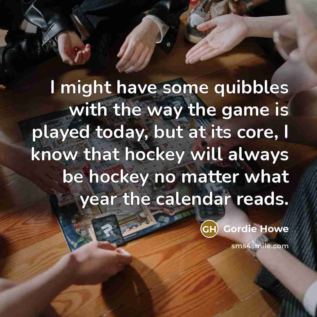 “I might have some quibbles with the way the game…” quote by Gordie Howe
