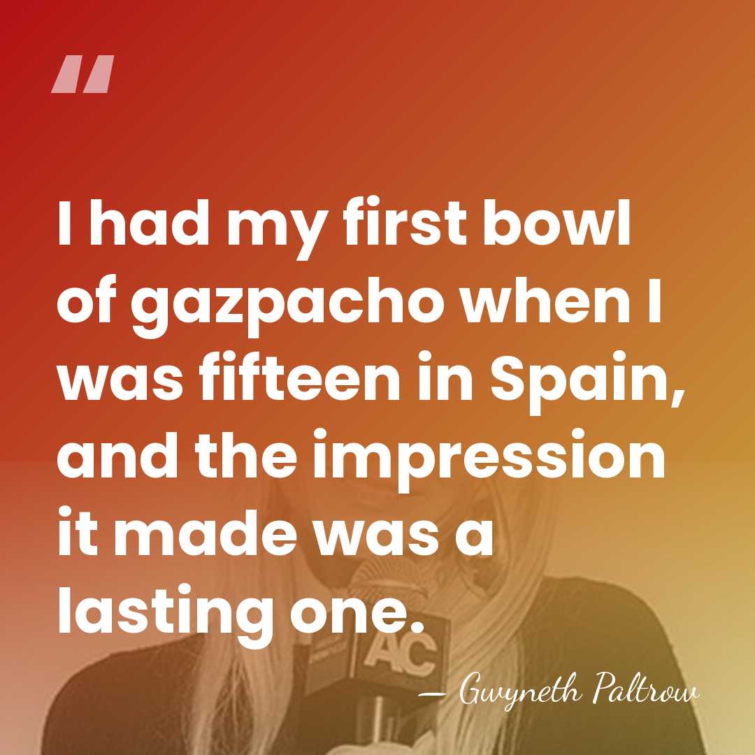I had my first bowl of gazpacho when I was fifteen in&hellip; - Gwyneth Paltrow