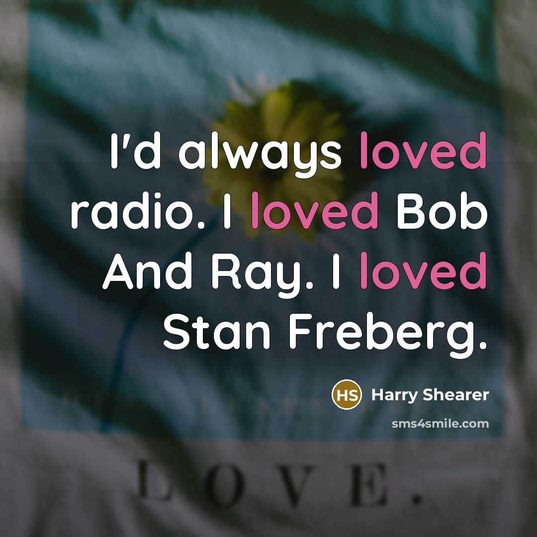“I'd always loved radio. I loved Bob And Ray. I…” quote by Harry Shearer