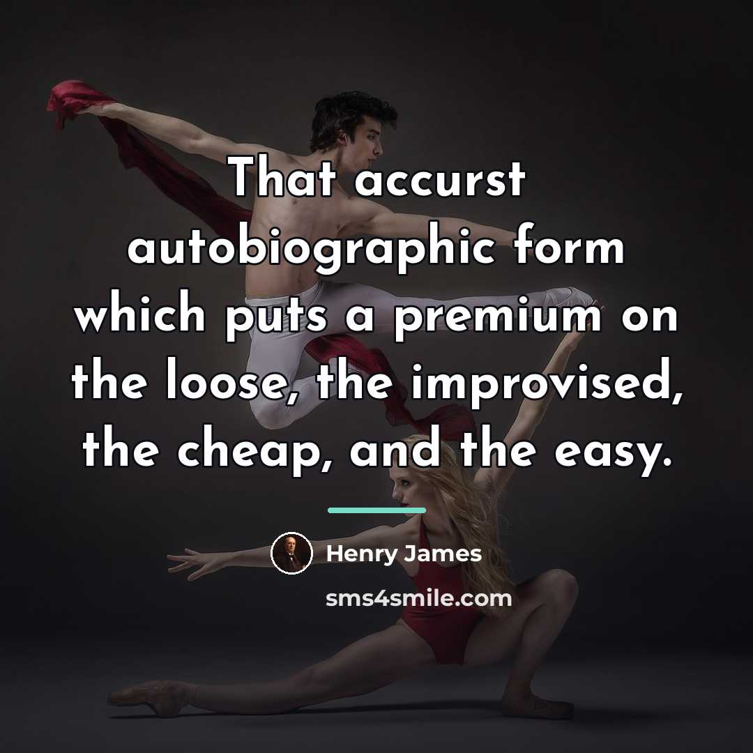 “That accurst autobiographic form which puts a premium on the…” quote by Henry James