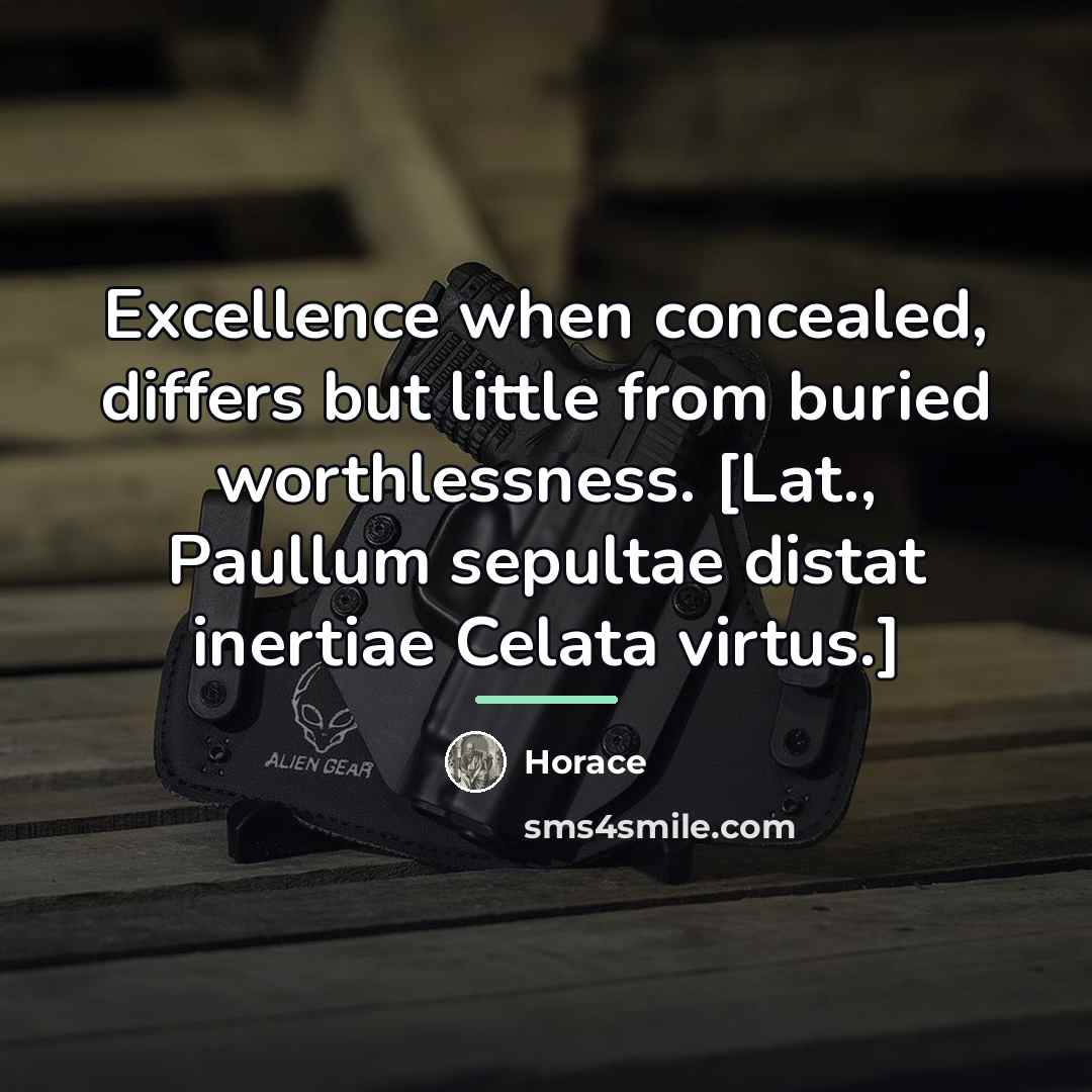 “Excellence when concealed, differs but little from buried worthlessness. [Lat.,…” quote by Horace