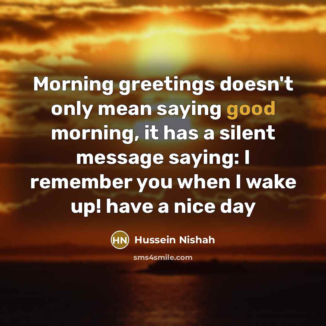 “Morning greetings doesn't only mean saying good morning, it has…” quote by Hussein Nishah