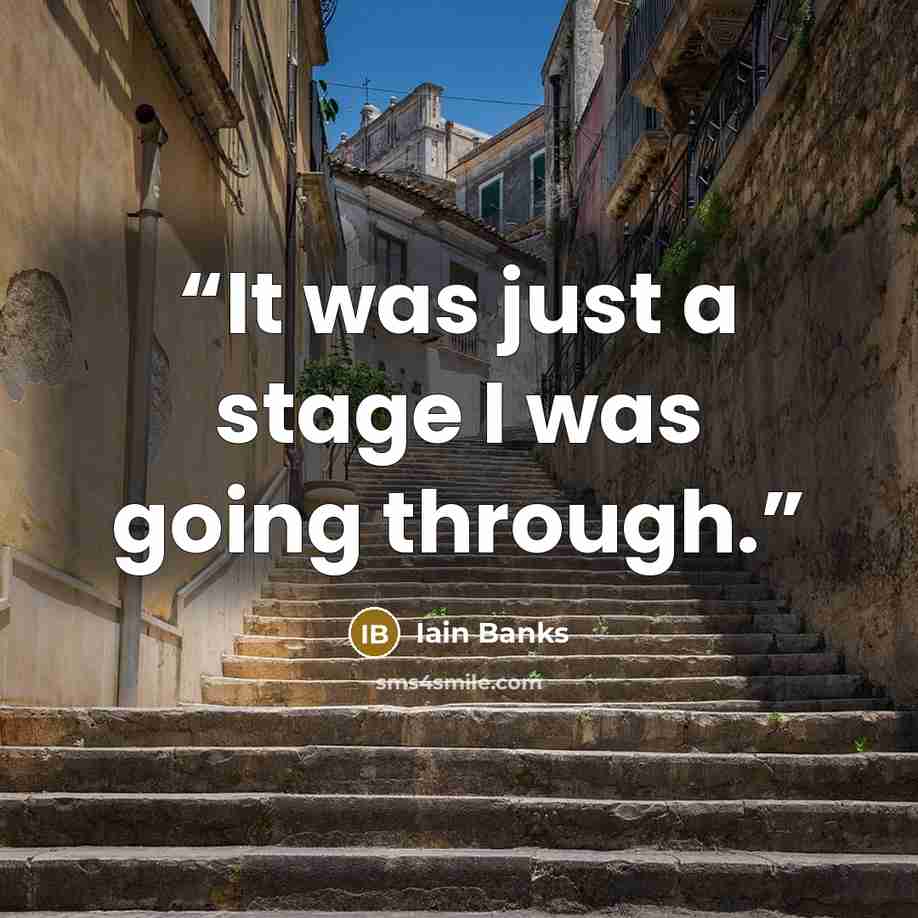 “It was just a stage I was going through.” quote by Iain Banks