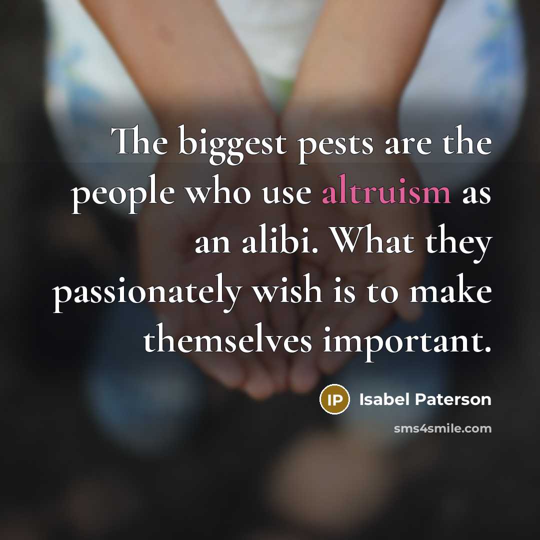 “The biggest pests are the people who use altruism as…” quote by Isabel Paterson