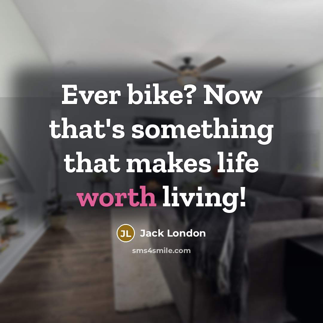 “Ever bike? Now that's something that makes life worth living!…” quote by Jack London
