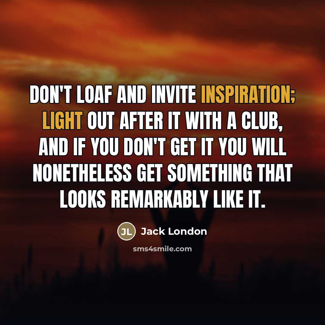 “Don't loaf and invite inspiration; light out after it with…” quote by Jack London