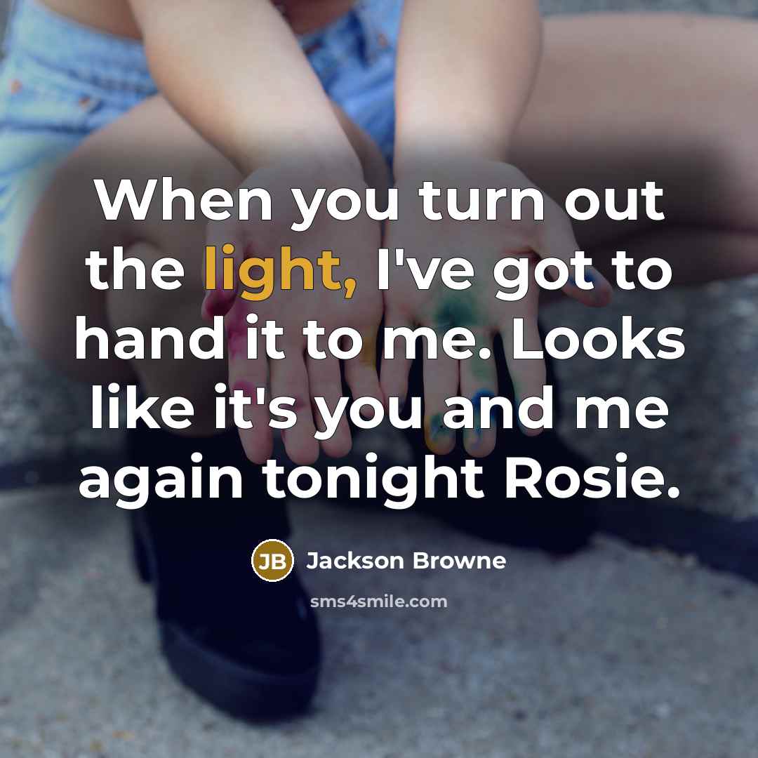 “When you turn out the light, I've got to hand…” quote by Jackson Browne