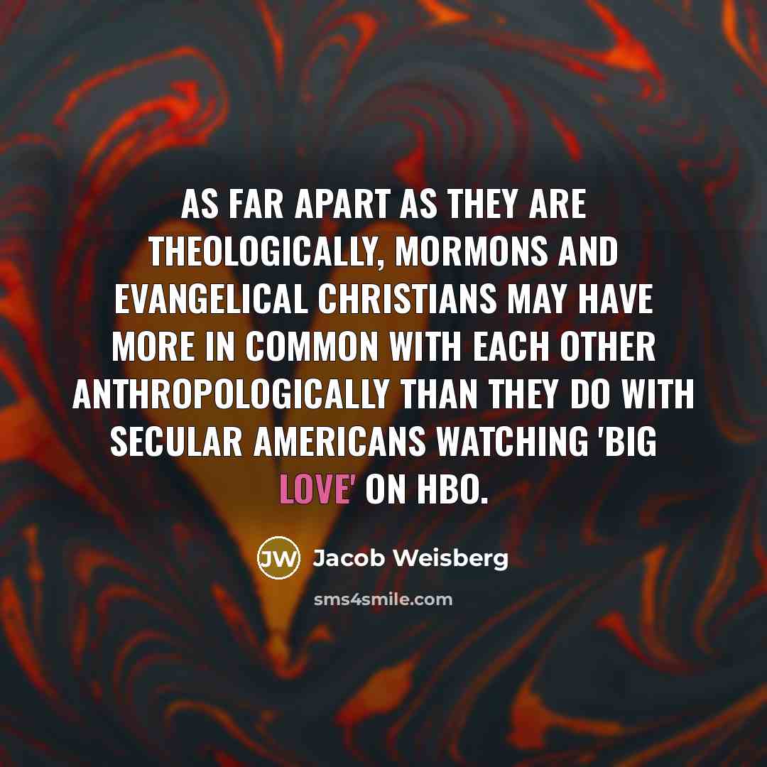 “As far apart as they are theologically, Mormons and evangelical…” quote by Jacob Weisberg