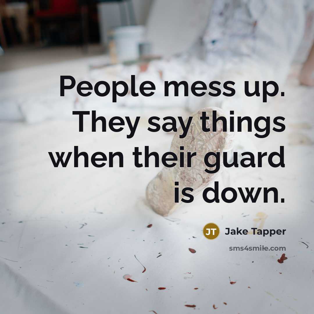 “People mess up. They say things when their guard is…” quote by Jake Tapper