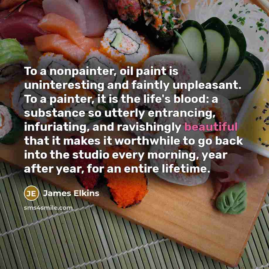 “To a nonpainter, oil paint is uninteresting and faintly unpleasant.…” quote by James Elkins
