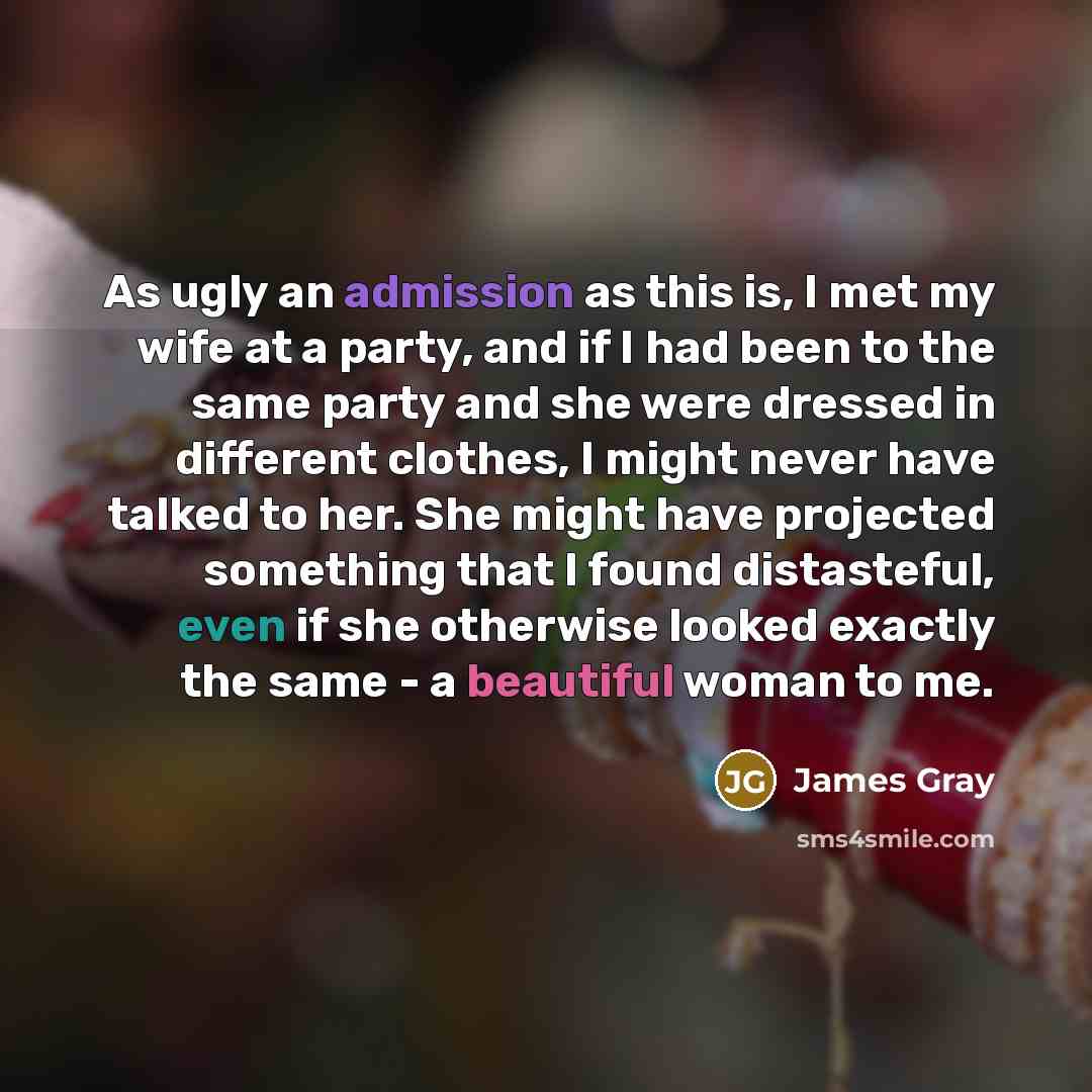 “As ugly an admission as this is, I met my…” quote by James Gray