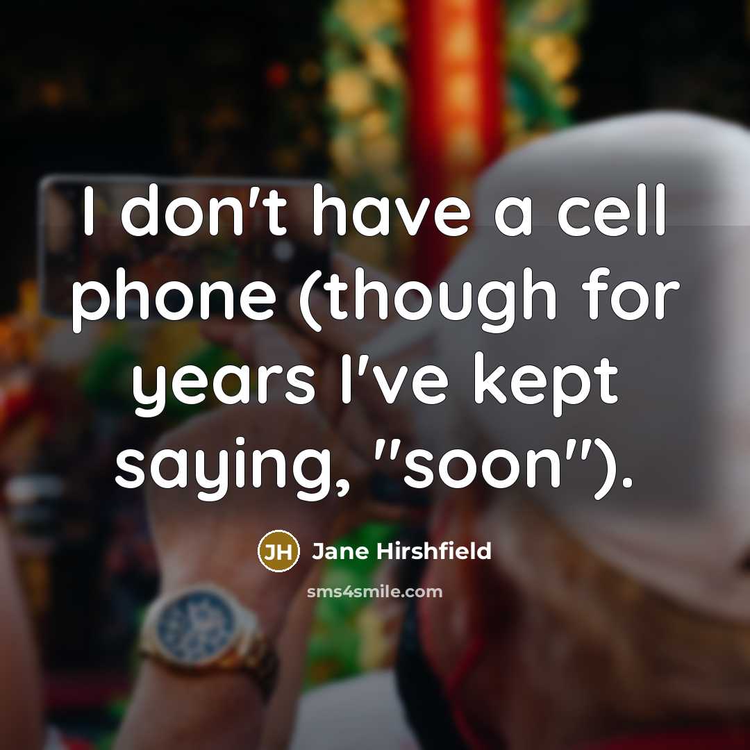 “I don't have a cell phone (though for years I've…” quote by Jane Hirshfield