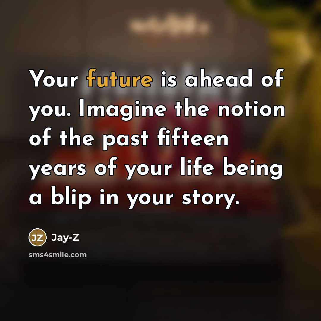 “Your future is ahead of you. Imagine the notion of…” quote by Jay-Z